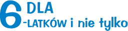 DLA 6-latków i nie tylko